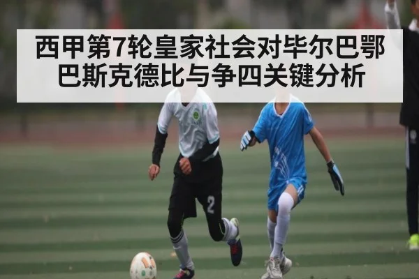 西甲第7轮皇家社会对毕尔巴鄂 巴斯克德比与争四关键分析